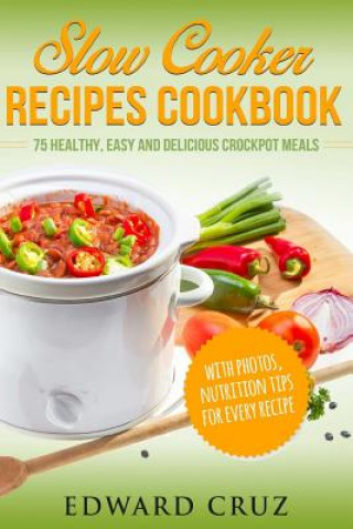Carte Slow Cooker Recipes Cookbook: 75 Healthy, Easy and Delicious Crockpot Meals (best summer chicken low carb recipes) Edward Cruz