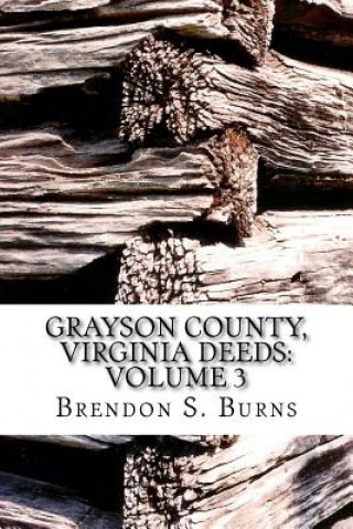 Könyv Grayson County, Virginia Deeds: Volume 3: 1811-1818 Brendon S Burns