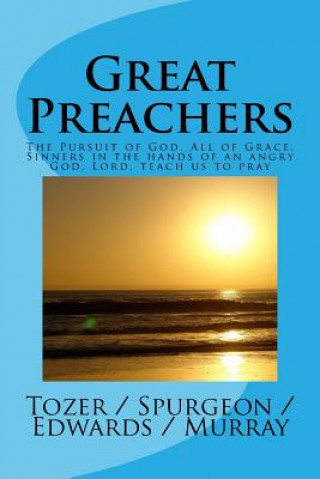 Könyv Great Preachers: The Pursuit of God, All of Grace, Sinners in the Hands of an Angry God, Lord, Teach Us to Pray A W Tozer
