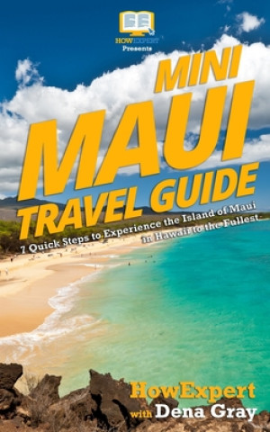 Kniha Mini Maui Travel Guide: 7 Quick Steps to Experience the Island of Maui in Hawaii to the Fullest Howexpert Press