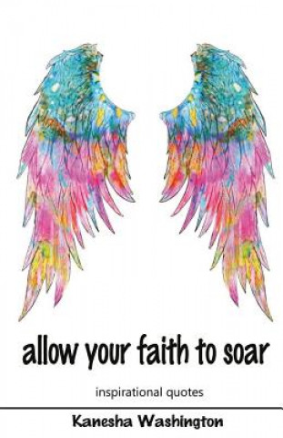 Book allow your faith to soar: faith and inspirational quotes Kanesha Washington