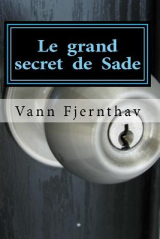 Book Le grand secret de Sade: un changement radical d'interprétation de sa vie et de son oeuvre Vann Fjernthav