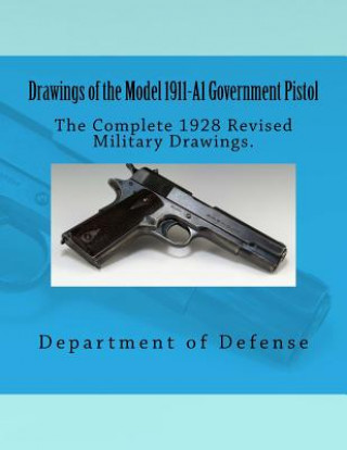 Kniha Drawings of the Model 1911-A1 Government Pistol Department of Defense