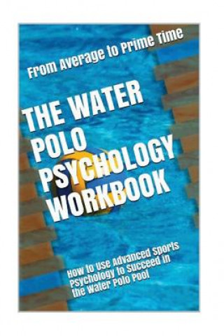 Könyv The Water Polo Psychology Workbook: How to Use Advanced Sports Psychology to Succeed in the Water Polo Pool Danny Uribe Masep