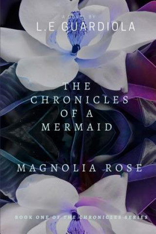 Książka The Chronicles of a Mermaid: Magnolia Rose L E Guardiola