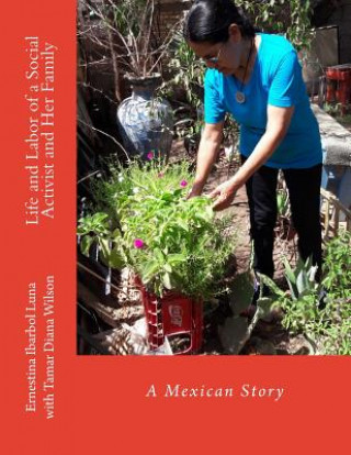 Kniha Life and Labor of a Social Activist and Her Family: A Mexican Story Ernestina Ibarbol Luna