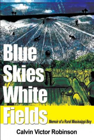 Könyv Blue Skies White Fields: Memoir of a Rural Mississippi Boy Calvn Victor Robinson