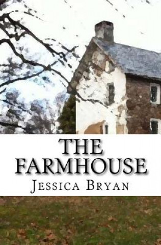 Kniha The Farmhouse: A Supernatural Thriller Jessica Bryan