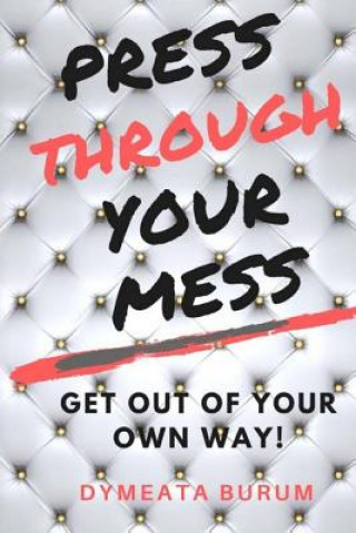 Kniha Press Through Your Mess: Get Out of Your Own Way Dymeata Burum