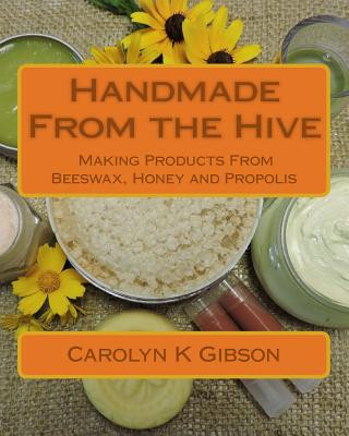 Könyv Handmade From the Hive: Making Products From Beeswax, Honey and Propolis Carolyn K Gibson