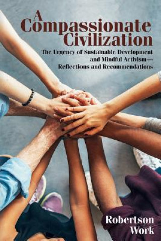 Könyv A Compassionate Civilization: The Urgency of Sustainable Development and Mindful Activism - Reflections and Recommendations Robertson Work