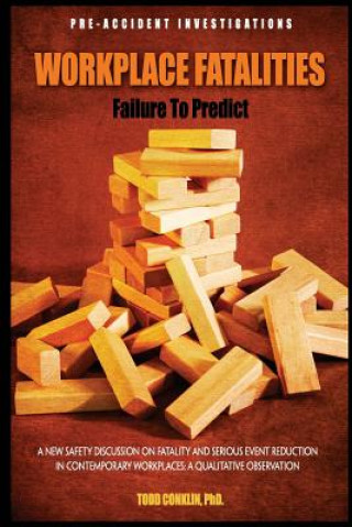 Libro Workplace Fatalities: Failure to Predict: A New Safety Discussion on Fatality and Serious Event Reduction Todd E Conklin Phd