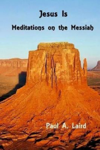 Knjiga Jesus Is: Meditations on the Messiah Paul A Laird