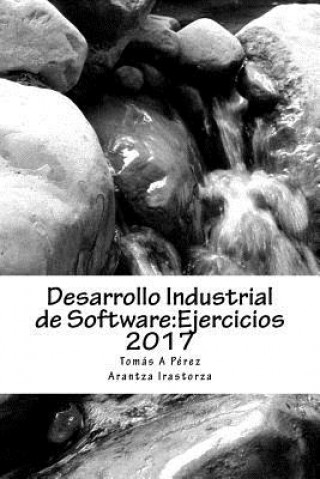 Kniha Desarrollo Industrial de Software: Ejercicios 2017 Tomas a Perez Fernandez