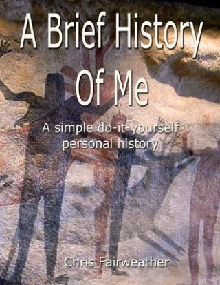 Kniha A Brief History of Me: A Simple Do-It-Yourself Personal History Chris Fairweather