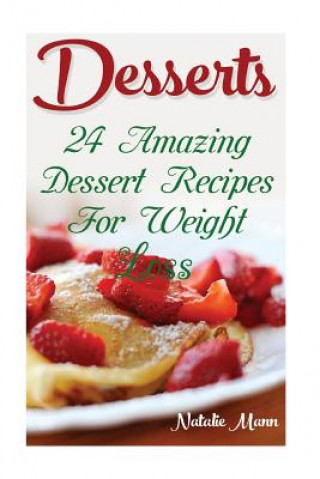 Book Desserts: 24 Amazing Dessert Recipes For Weight Loss Natalie Mann