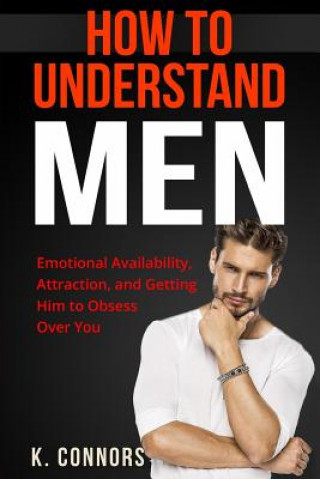 Knjiga How to Understand Men: Emotional Availability, Attraction, and Getting Him to Obsess Over You K  Connors