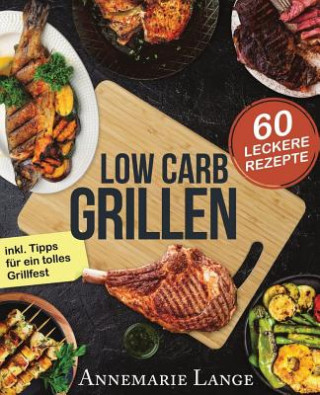 Kniha Low Carb Grillen: Das Grillbuch mit 60 leckeren Rezepten fast ohne Kohlenhydrate Annemarie Lange