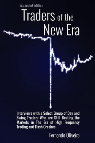 Könyv Traders of the New Era Expanded Edition: Interviews with a Select Group of Day and Swing Traders Who are Still Beating the Markets in the Era of High Fernando Oliveira