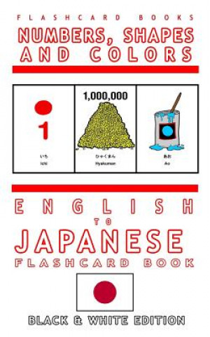 Kniha Numbers, Shapes and Colors - English to Japanese Flash Card Book: Black and White Edition - Japanese for Kids Flashcard Books