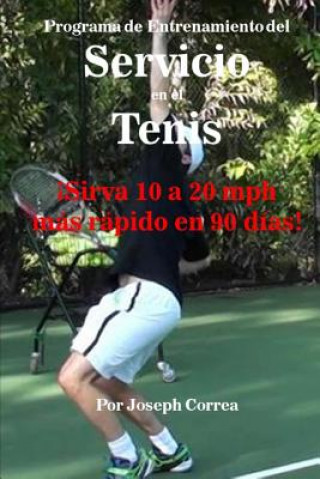 Książka Programa de Entrenamiento del Servicio En El Tenis: ?sirva 10 a 20 MPH Más Rápido En 90 Días! Joseph Correa