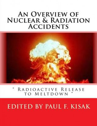 Kniha An Overview of Nuclear & Radiation Accidents: " Radioactive Release to Meltdown " Edited by Paul F Kisak