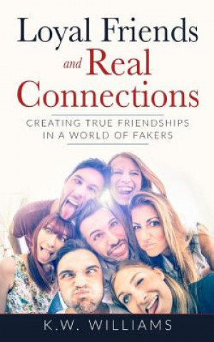 Kniha Loyal Friends And Real Connections: Creating True Friendships In A World Of Fakers K W Williams