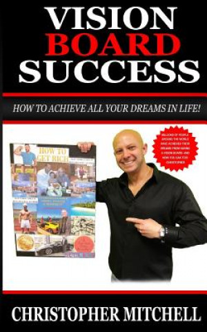 Kniha Vision Board Success!: How To Achieve All Your Dreams In Life! Christopher Mitchell