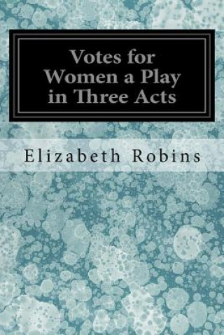 Kniha Votes for Women a Play in Three Acts Elizabeth Robins