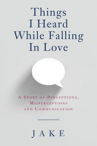 Kniha Things I Heard While Falling In Love: A story of perceptions, misperceptions and communication Jake