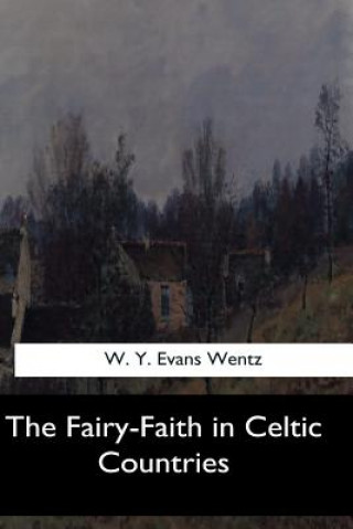 Könyv The Fairy-Faith in Celtic Countries W Y Evans Wentz