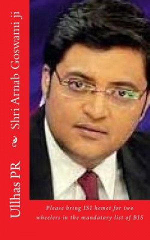 Kniha Shri Arnab Goswami ji: Bring ISI hemet in the mandatory list of BIS Ullhas Pr