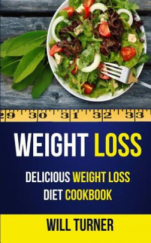 Könyv Weight Loss: Delicious Weight Loss Diet Cookbook Will Turner