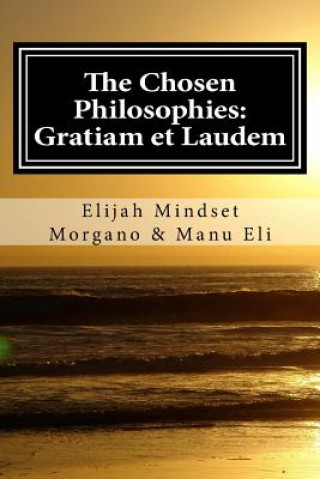 Book The Chosen Philosophies: Gratiam et Laudem Elijah Mindset Morgano