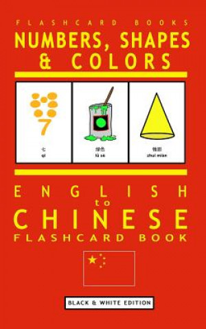 Könyv Numbers, Shapes and Colors - English to Chinese Flash Card Book: Black and White Edition - Chinese for Kids Flashcard Books