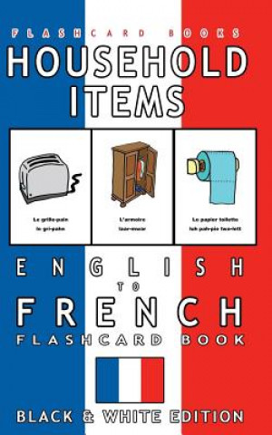 Kniha Household Items - English to French Flash Card Book: Black and White Edition - French for Kids Flashcard Books