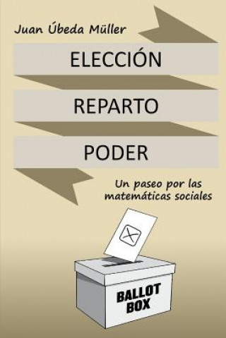 Kniha Elección, reparto y poder. Un paseo por las matemáticas sociales Juan Ubeda Muller