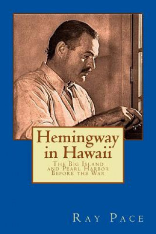 Kniha Hemingway in Hawaii: War Would Come, Death Would Follow Ray Pace