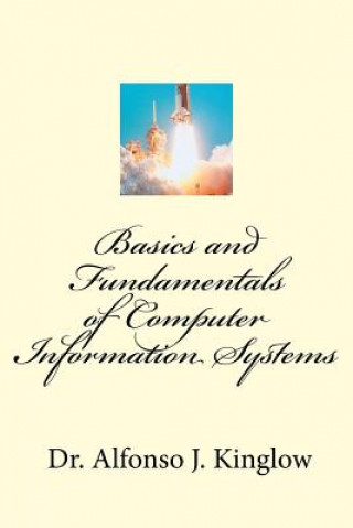 Книга Basics and Fundamentals of Computer Information Systems Prof Alfonso J Kinglow