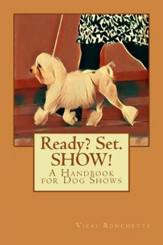 Könyv Ready? Set. SHOW!: A Handbook for Dog Shows Vicki Ronchette