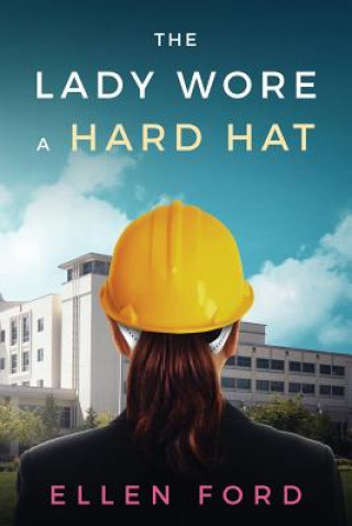 Książka The Lady Wore a Hard Hat: Building Medical Facilities Ellen Ford