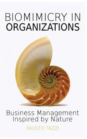 Kniha Biomimicry in Organizations: Business management inspired by nature: How to be inspired from nature to find new efficient, effective and sustainabl Fausto Tazzi