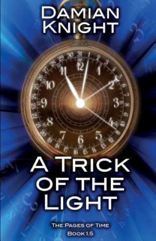 Kniha A Trick of the Light: The Pages of Time Book 1.5 Damian Knight