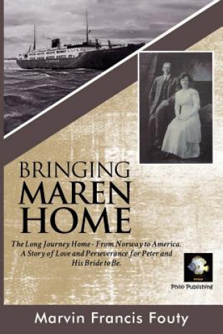 Könyv Bringing Maren Home: The Long Journey Home from Norway to America, at the Turn of the Twentieth Century. A Tale of Love and Perseverance Fo Mr Marvin Francis Fouty