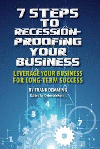 Knjiga 7 Steps to Recession-Proofing Your Business: Leverage Your Business for Long-Term Success Frank Demming