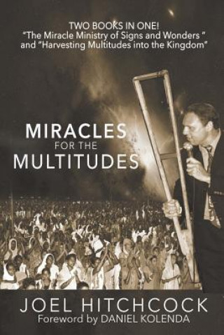 Kniha Miracles for the Multitudes: The Miracle Ministry of Signs and Wonders and the Power of Massive Gospel Campaigns Joel Hitchcock
