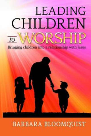 Carte Leading Children to Worship: Bringing children into a relationship with Jesus Barbara Bloomquist