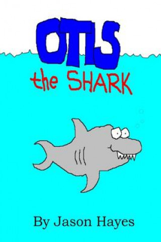 Kniha Otis the Shark: The under water adventure of a little shark named Otis Jason Hayes