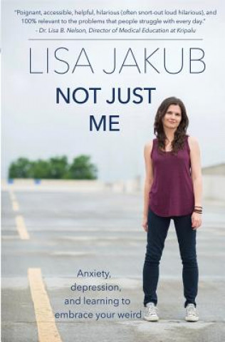 Kniha Not Just Me: Anxiety, Depression, and Learning to Embrace Your Weird Lisa Jakub