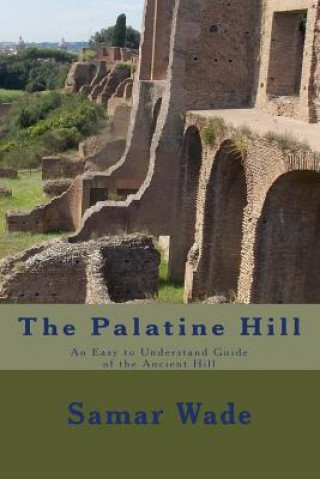 Buch The Palatine Hill: An Easy to Understand Guide of the Ancient Hill Samar Wade